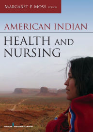 Title: American Indian Health and Nursing / Edition 1, Author: Margaret P. Moss PhD