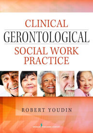 Title: Clinical Gerontological Social Work Practice, Author: Robert Youdin PhD