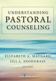 Title: Understanding Pastoral Counseling / Edition 1, Author: Elizabeth A. Maynard PhD