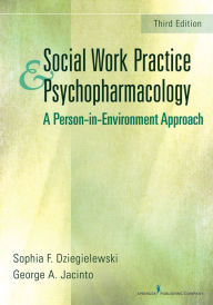 Title: Social Work Practice and Psychopharmacology, Third Edition: A Person-in-Environment Approach, Author: Sophia Dziegielewski PhD