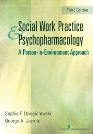 Title: Social Work Practice and Psychopharmacology: A Person-in-Environment Approach / Edition 3, Author: Sophia F. Dziegielewski PhD