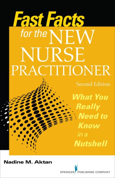 Fast Facts for the New Nurse Practitioner: What You Really Need to Know in a Nutshell / Edition 2
