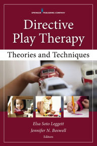 Title: Directive Play Therapy: Theories and Techniques, Author: Elsa Soto Leggett PhD