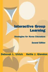 Title: Interactive Group Learning: Strategies for Nurse Educators, Second Edition, Author: Deborah L. Ulrich PhD