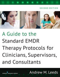 Title: A Guide to the Standard EMDR Therapy Protocols for Clinicians, Supervisors, and Consultants, Author: Andrew M. Leeds PhD