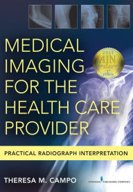 Title: Medical Imaging for the Health Care Provider: Practical Radiograph Interpretation, Author: Theresa M. Campo DNP