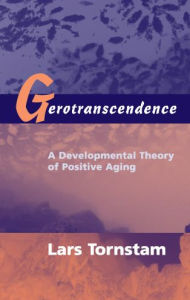 Title: Gerotranscendence: A Developmental Theory of Positive Aging, Author: Lars Tornstam PhD
