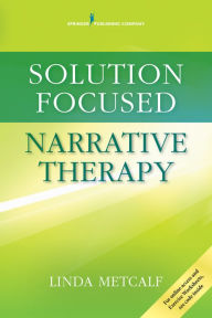 Title: Solution Focused Narrative Therapy, Author: Linda Metcalf PhD Lpc-S Lmft-S