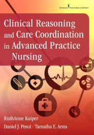 Title: Clinical Reasoning and Care Coordination in Advanced Practice Nursing, Author: RuthAnne Kuiper PhD