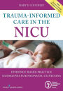 Trauma-Informed Care in the NICU: Evidenced-Based Practice Guidelines for Neonatal Clinicians / Edition 1