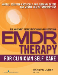 Title: EMDR for Clinician Self-Care: Models, Scripted Protocols, and Summary Sheets for Mental Health Interventions, Author: Marilyn Luber PhD