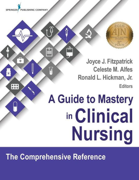 A Guide to Mastery in Clinical Nursing: The Comprehensive Reference / Edition 1