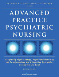 Title: Advanced Practice Psychiatric Nursing, Second Edition: Integrating Psychotherapy, Psychopharmacology, and Complementary and Alternative Approaches Across the Life Span / Edition 2, Author: Kathleen Tusaie PhD