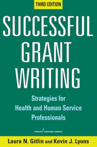 Title: Successful Grant Writing: Strategies for Health and Human Service Professionals, Third Edition, Author: Laura N. Gitlin PhD