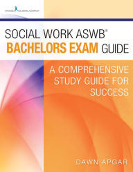 Title: Social Work ASWB Bachelors Exam Guide: A Comprehensive Study Guide for Success, Author: Dawn Apgar PhD
