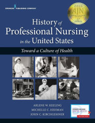 Title: History of Professional Nursing in the United States: Toward a Culture of Health, Author: Arlene W Keeling PhD RN Faan