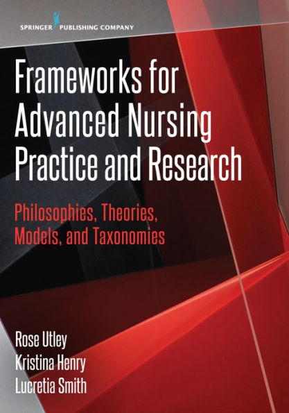 Frameworks for Advanced Nursing Practice and Research: Philosophies, Theories, Models, and Taxonomies