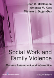 Title: Social Work and Family Violence: Theories, Assessment, and Intervention / Edition 2, Author: Joan McClennen PhD