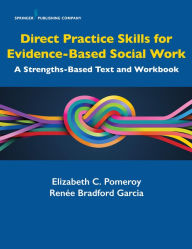 Title: Direct Practice Skills for Evidence-Based Social Work: A Strengths-Based Text and Workbook, Author: Elizabeth C. Pomeroy PhD