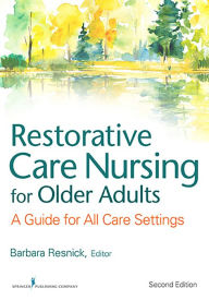 Title: Restorative Care Nursing for Older Adults: A Guide For All Care Settings, Second Edition, Author: Elizabeth Galik PhD