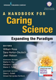 Title: A Handbook for Caring Science: Expanding the Paradigm / Edition 1, Author: William Rosa MS