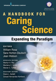 Title: A Handbook for Caring Science: Expanding the Paradigm, Author: William Rosa MS