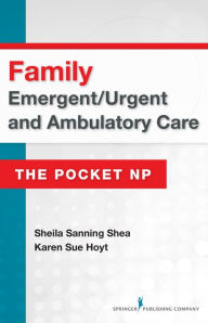 Title: Family Emergent/Urgent and Ambulatory Care: The Pocket NP, Author: Sheila Sanning Shea MSN