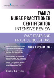 Title: Family Nurse Practitioner Certification Intensive Review, Third Edition: Fast Facts and Practice Questions, Author: Maria T. Codina Leik MSN