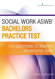 Title: Social Work ASWB Bachelors Practice Test: 170 Questions to Identify Knowledge Gaps, Author: Dawn Apgar PhD