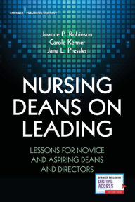 Title: Nursing Deans on Leading: Lessons for Novice and Aspiring Deans and Directors / Edition 1, Author: Joanne Robinson PhD