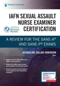 IAFN Sexual Assault Nurse Examiner Certification: A Review for the SANE-A® and SANE-P® Exams / Edition 1