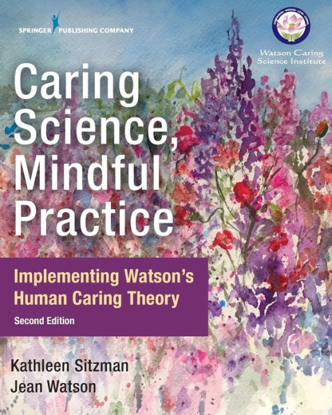 Caring Science, Mindful Practice: Implementing Watson's Human Caring Theory / Edition 2