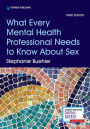 What Every Mental Health Professional Needs to Know About Sex, Third Edition