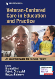 Title: Veteran-Centered Care in Education and Practice: An Essential Guide for Nursing Faculty, Author: Brenda Elliott PhD