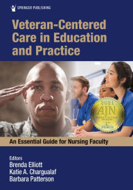 Title: Veteran-Centered Care in Education and Practice: An Essential Guide for Nursing Faculty, Author: Brenda Elliott PhD