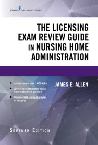 Title: The Licensing Exam Review Guide in Nursing Home Administration, Seventh Edition, Author: James E. Allen PhD