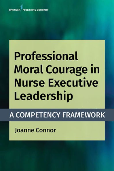 Professional Moral Courage in Nurse Executive Leadership: A Competency Framework / Edition 1