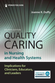 Title: Quality Caring in Nursing and Health Systems: Implications for Clinicians, Educators, and Leaders, Author: Joanne Duffy PhD