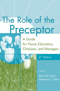 Title: The Role of the Preceptor: A Guide for Nurse Educators, Clinicians, and Managers, 2nd Edition, Author: Jean Pieri Flynn EdD