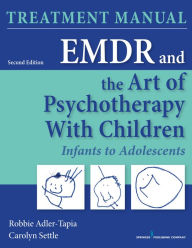 Title: EMDR and the Art of Psychotherapy with Children: Infants to Adolescents Treatment Manual, Author: Robbie Adler-Tapia PhD