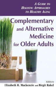 Title: Complementary and Alternative Medicine for Older Adults: A Guide to Holistic Approaches to Healthy Aging, Author: Elizabeth R. Mackenzie PhD