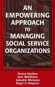 Title: An Empowering Approach to Managing Social Service Organizations / Edition 1, Author: Donna Hardina PhD