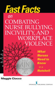 Title: Fast Facts on Combating Nurse Bullying, Incivility and Workplace Violence: What Nurses Need to Know in a Nutshell, Author: Maggie Ciocco MS