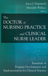 Title: The Doctor of Nursing Practice and Clinical Nurse Leader: Essentials of Program Development and Implementation for Clinical Practice, Author: Joyce J. Fitzpatrick PhD