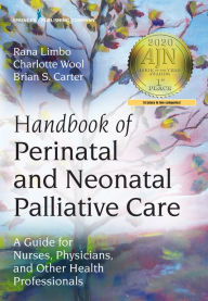 Title: Handbook of Perinatal and Neonatal Palliative Care: A Guide for Nurses, Physicians, and Other Health Professionals, Author: Rana Limbo PhD