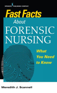 Title: Fast Facts About Forensic Nursing: What You Need To Know, Author: Meredith Scannell PhD