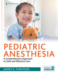 Title: Pediatric Anesthesia: A Comprehensive Approach to Safe and Effective Care, Author: James Furstein PhD