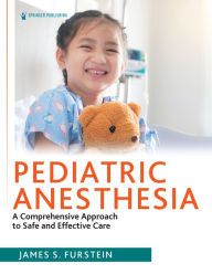 Title: Pediatric Anesthesia: A Comprehensive Approach to Safe and Effective Care, Author: James Furstein PhD