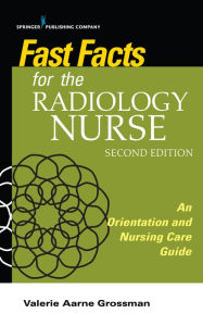 Title: Fast Facts for the Radiology Nurse: An Orientation and Nursing Care Guide, Author: Valerie Aarne Grossman MALS