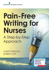Title: Pain-Free Writing for Nurses: A Step-by-Step Guide / Edition 1, Author: Joseph Perazzo PhD